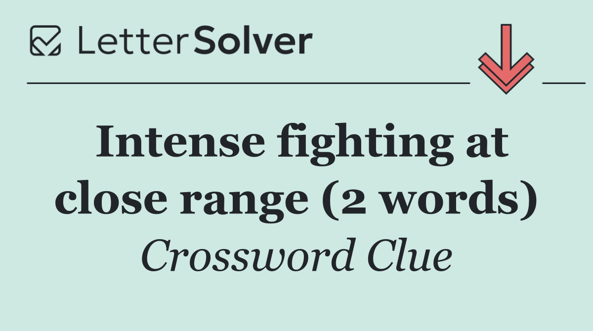 Intense fighting at close range (2 words)