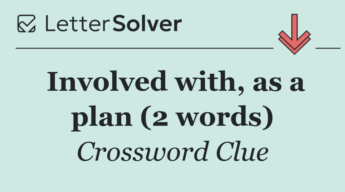 Involved with, as a plan (2 words)