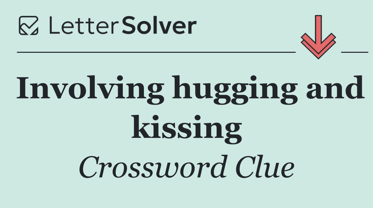 Involving hugging and kissing