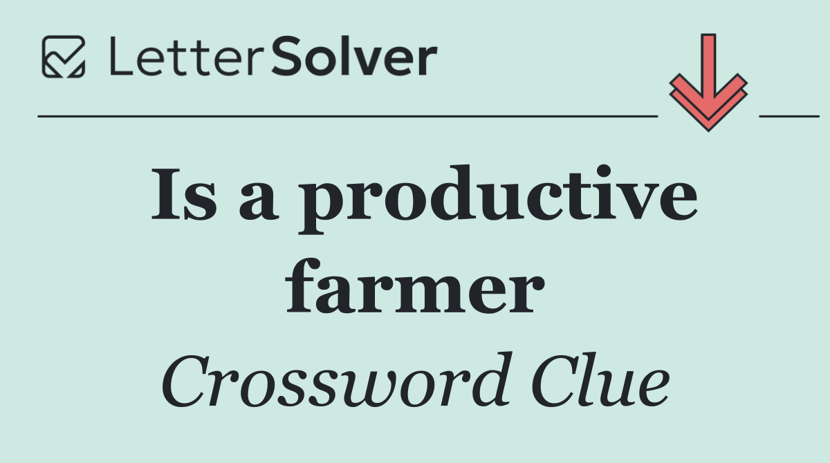 Is a productive farmer