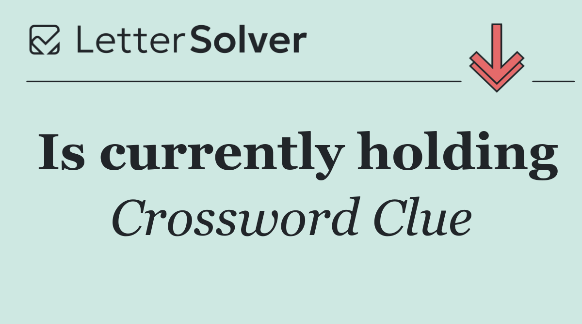 Is currently holding