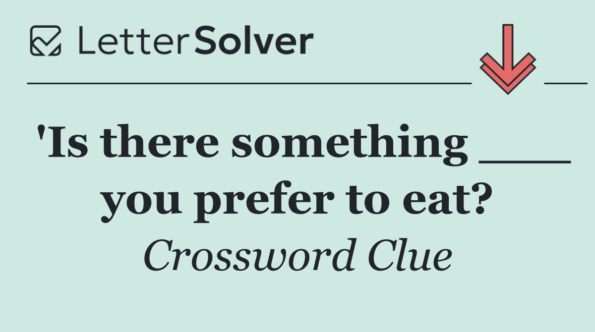 'Is there something ___ you prefer to eat?