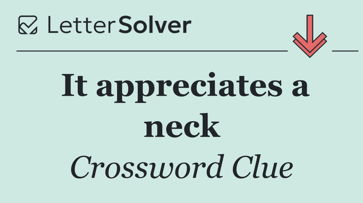 It appreciates a neck