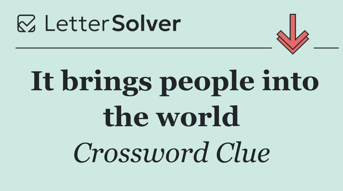 It brings people into the world