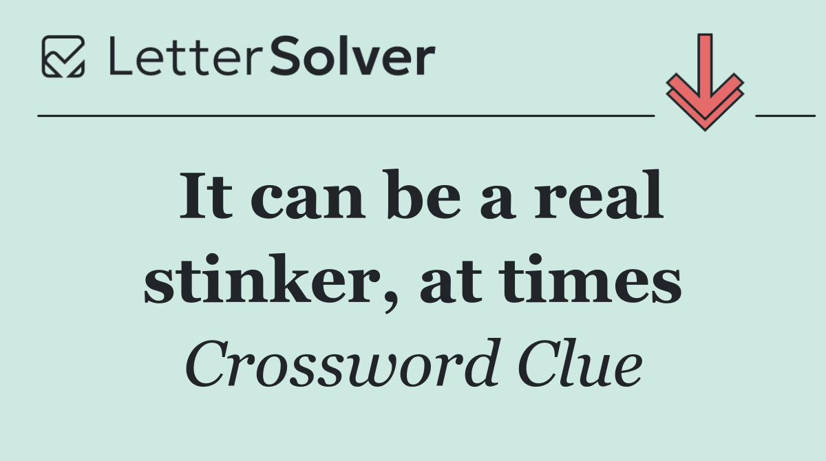 It can be a real stinker, at times