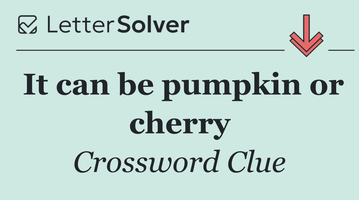 It can be pumpkin or cherry