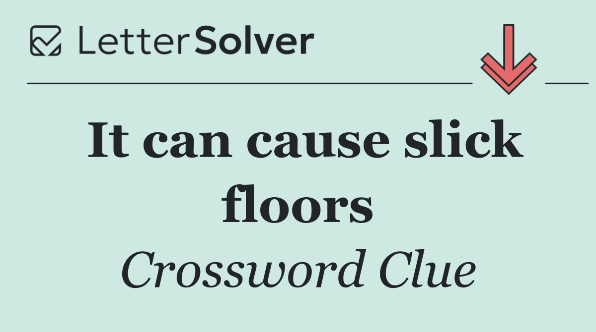 It can cause slick floors