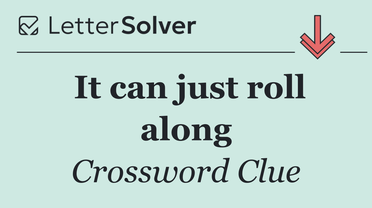 It can just roll along