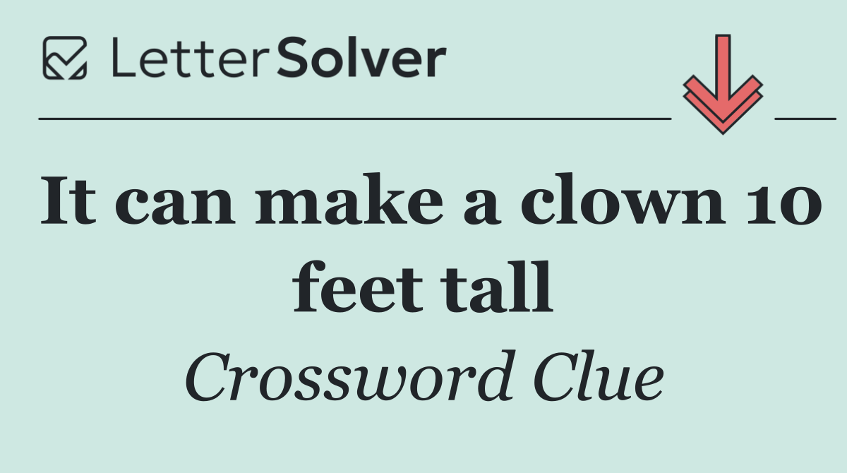 It can make a clown 10 feet tall
