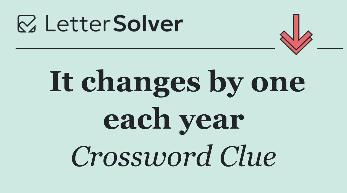 It changes by one each year