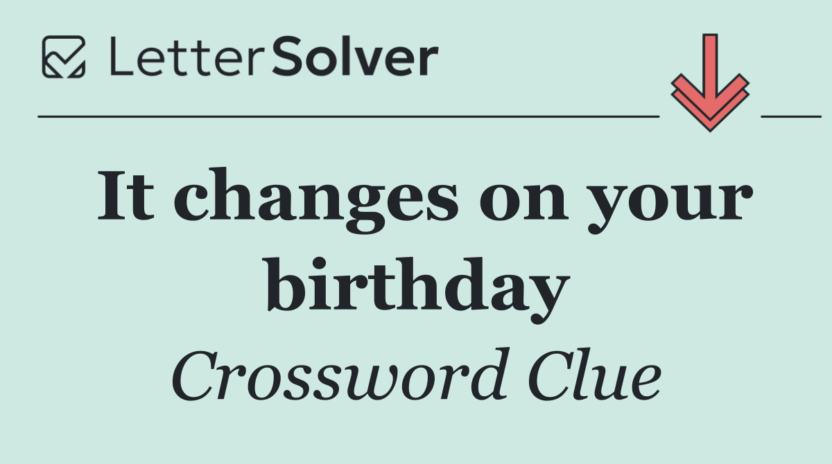 It changes on your birthday