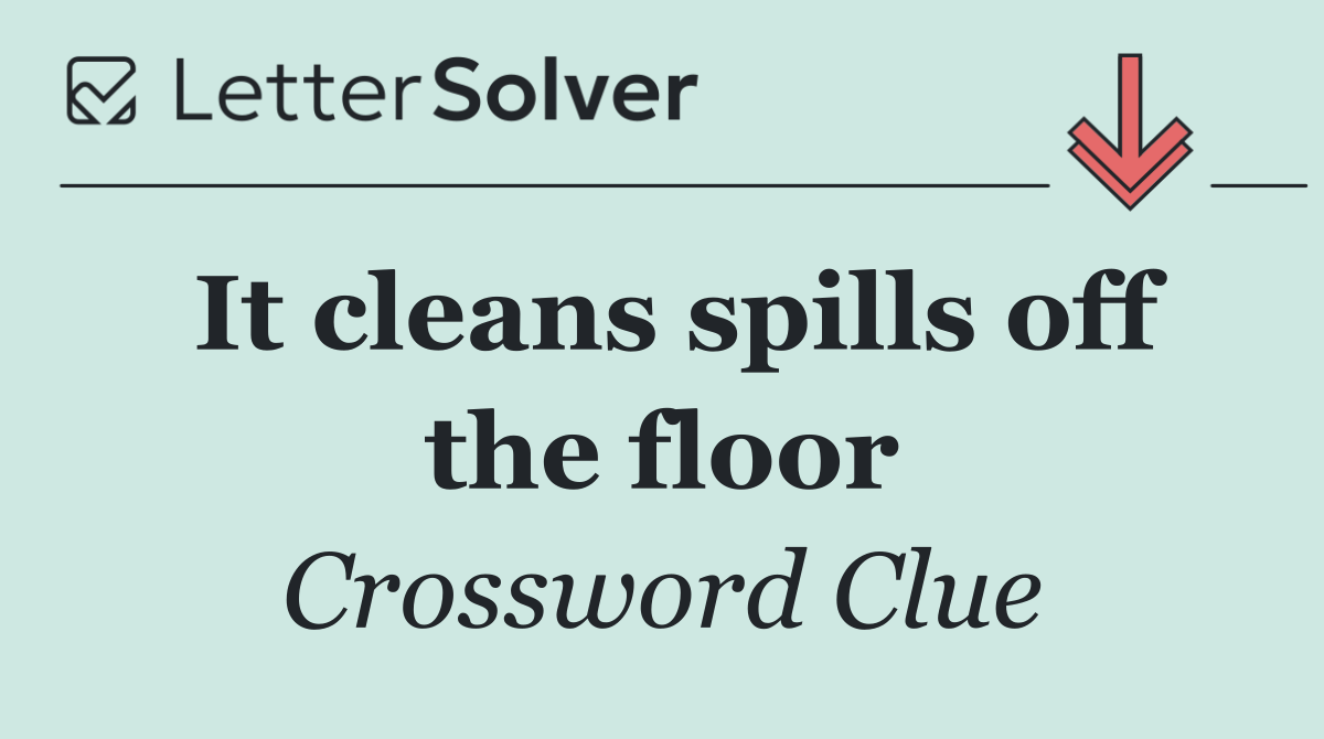 It cleans spills off the floor
