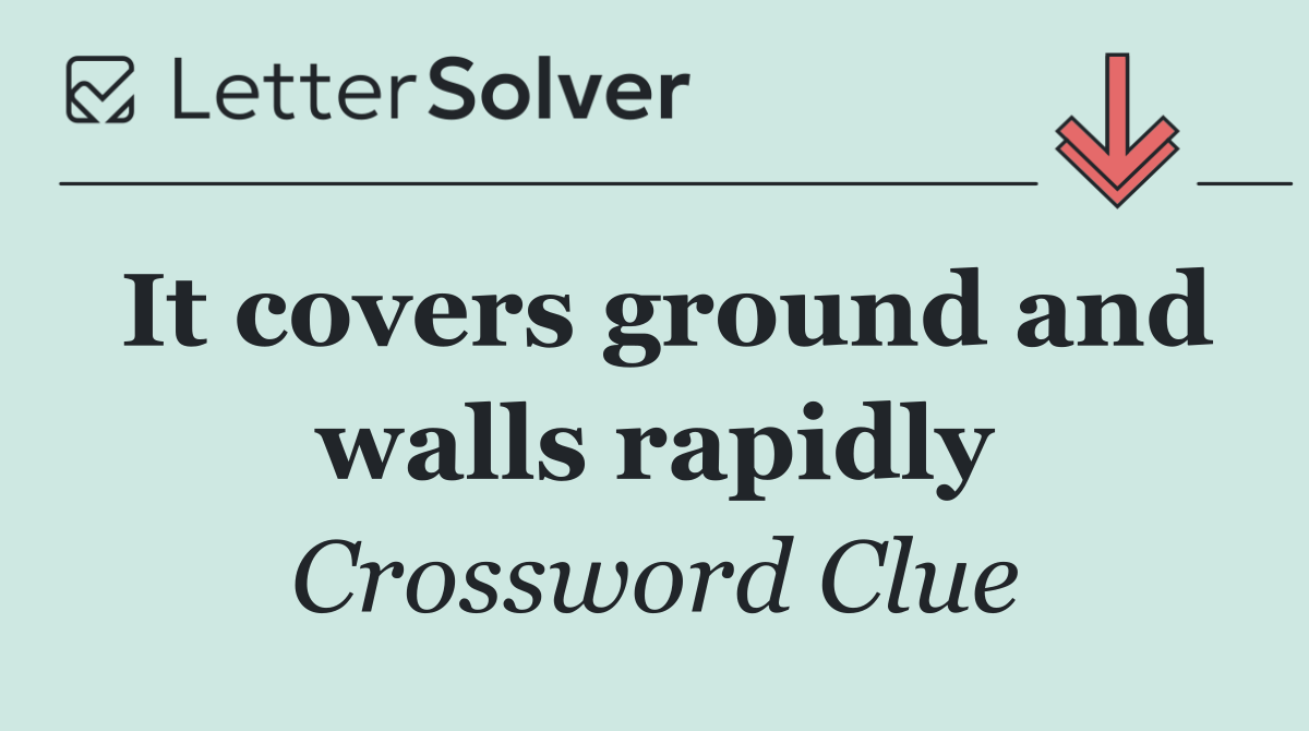 It covers ground and walls rapidly