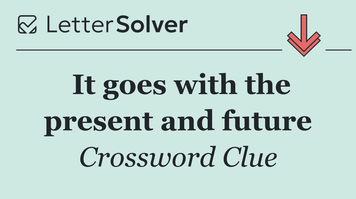 It goes with the present and future