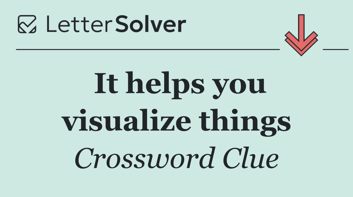 It helps you visualize things