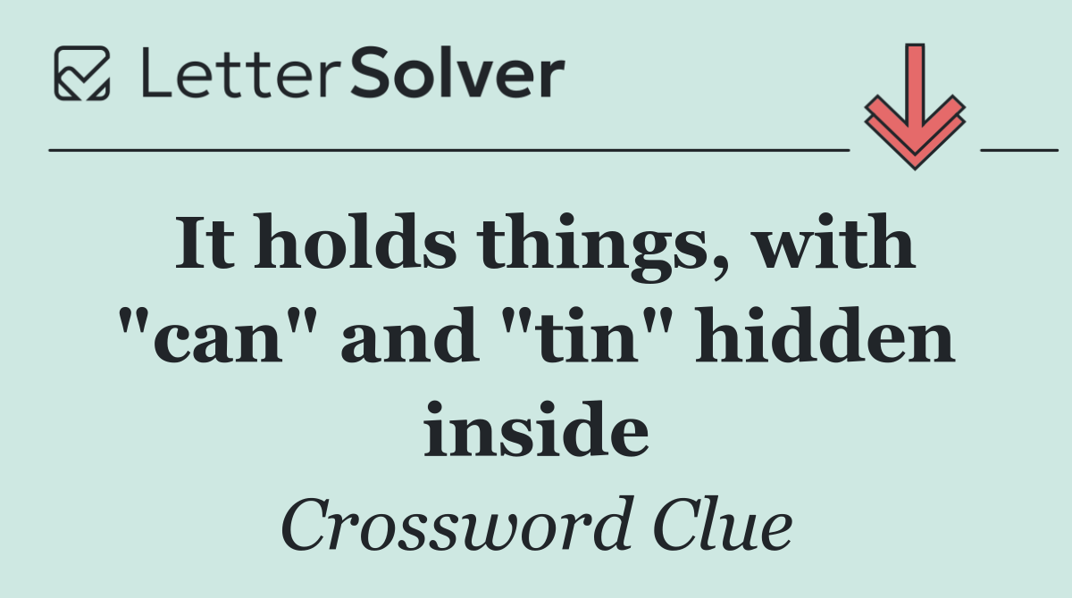 It holds things, with "can" and "tin" hidden inside