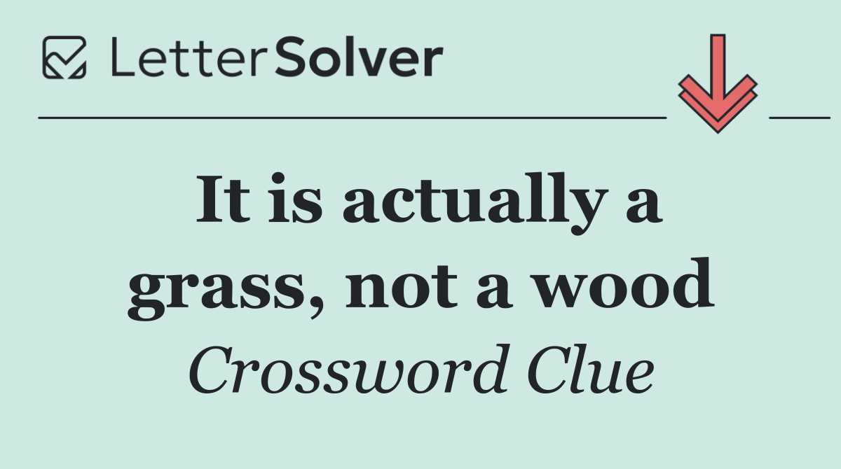 It is actually a grass, not a wood