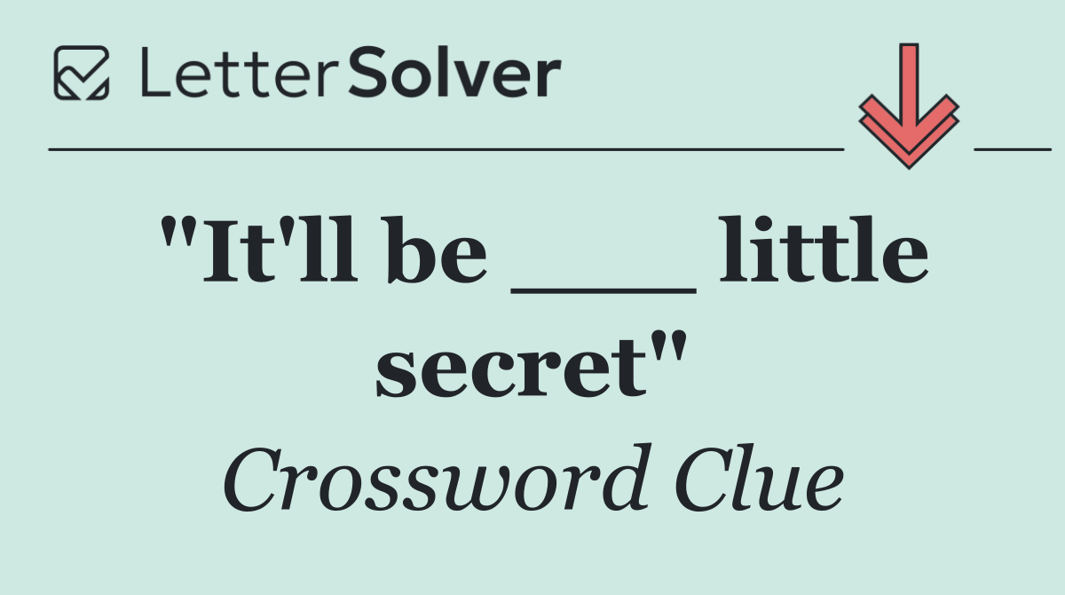 "It'll be ___ little secret"