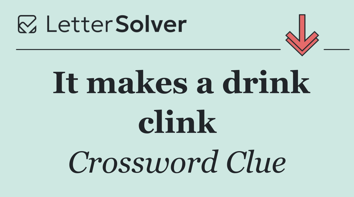 It makes a drink clink