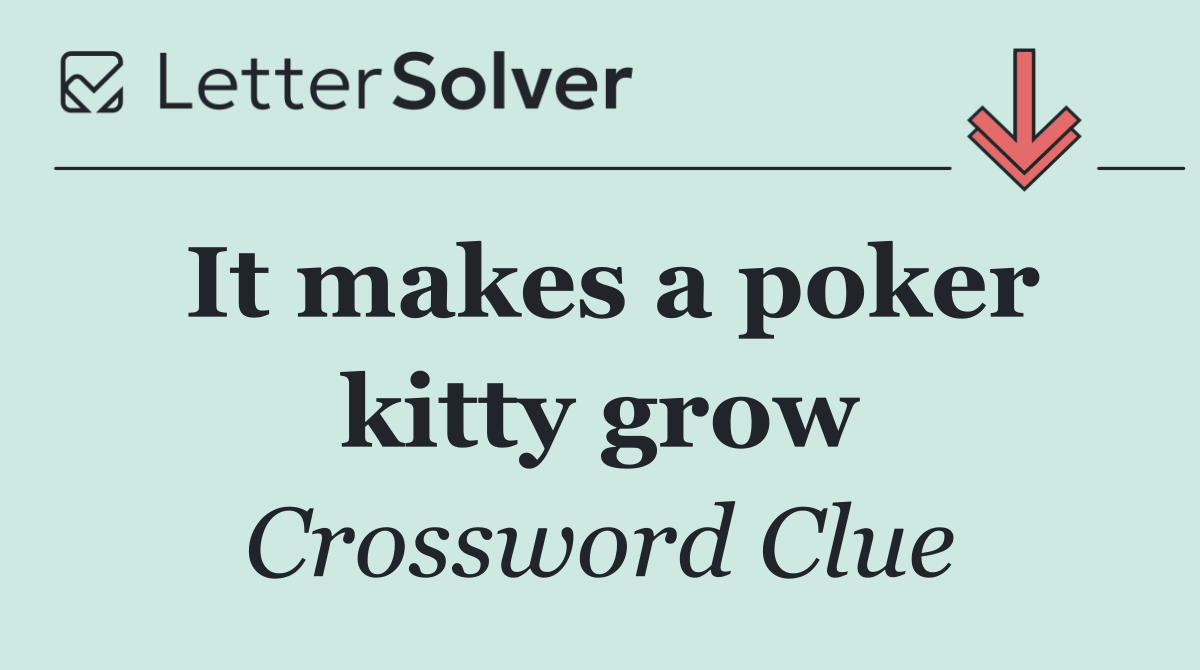 It makes a poker kitty grow