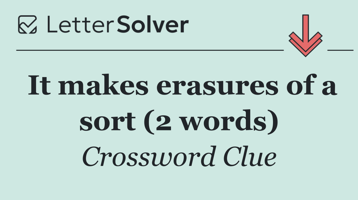 It makes erasures of a sort (2 words)