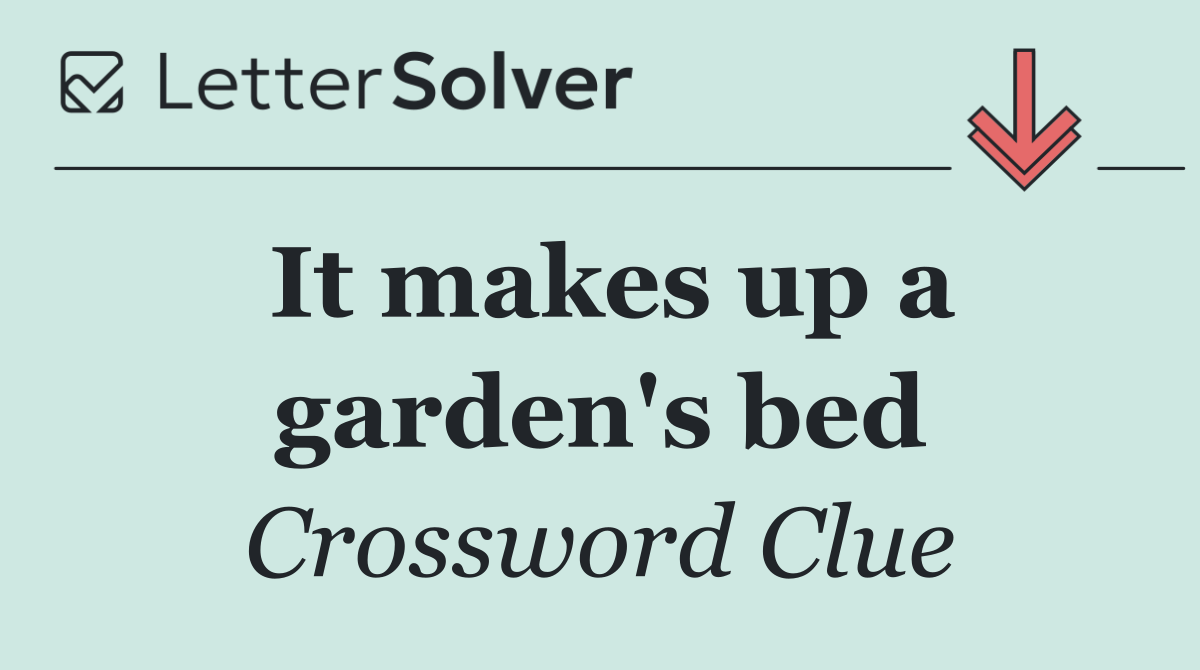 It makes up a garden's bed