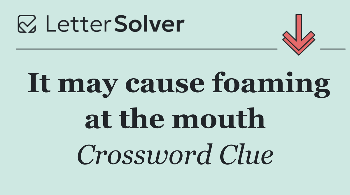 It may cause foaming at the mouth