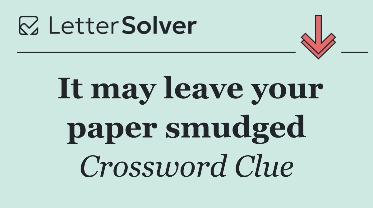 It may leave your paper smudged