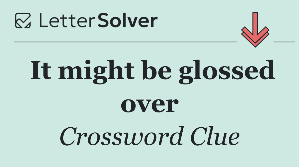 It might be glossed over