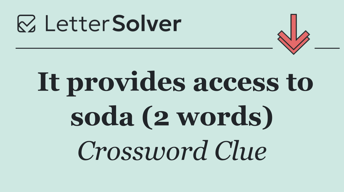 It provides access to soda (2 words)