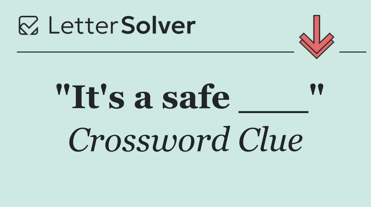 "It's a safe ___"