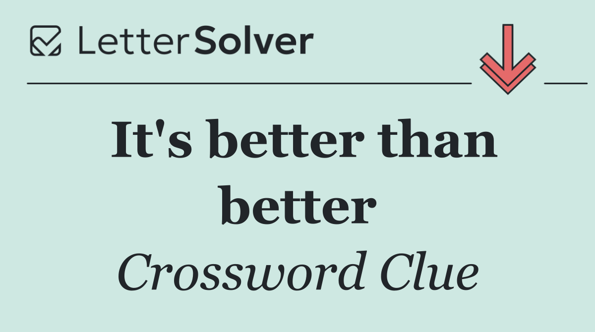 It's better than better