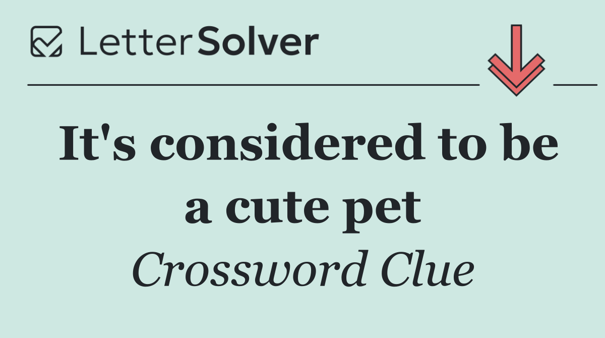 It's considered to be a cute pet