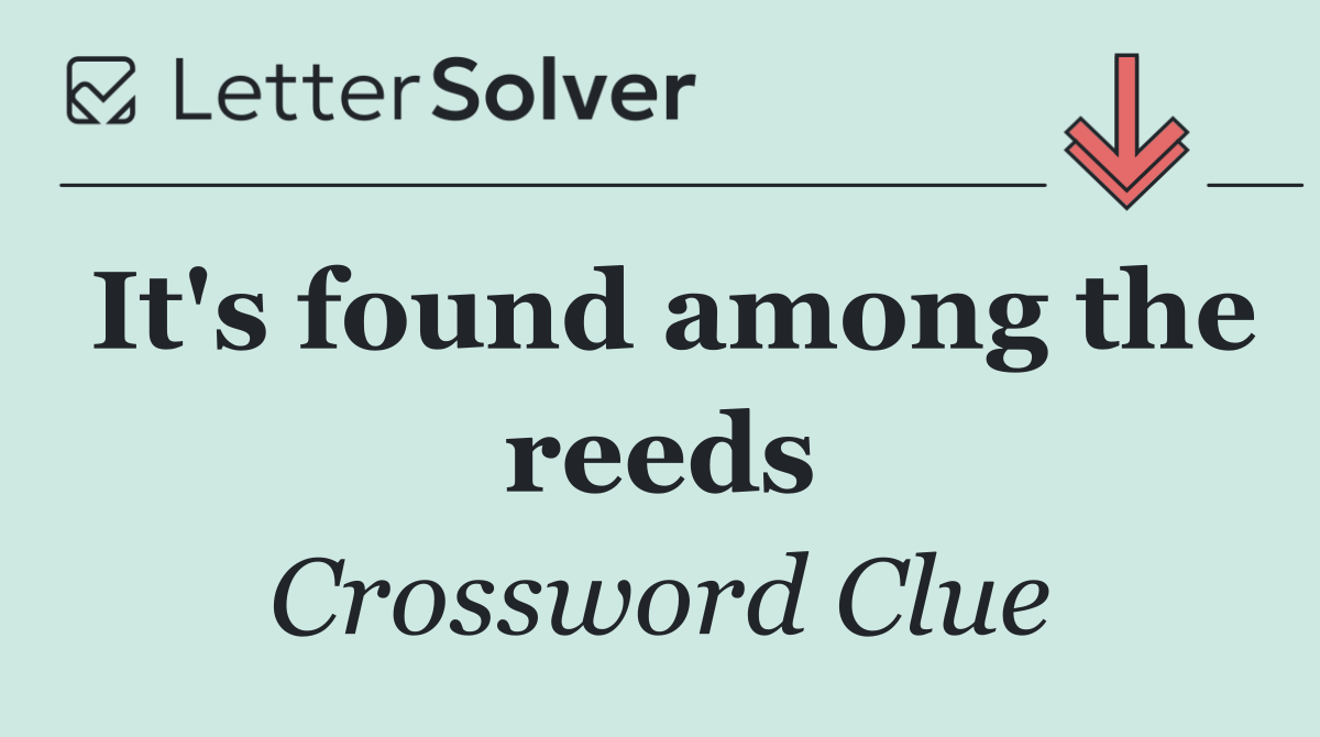 It's found among the reeds