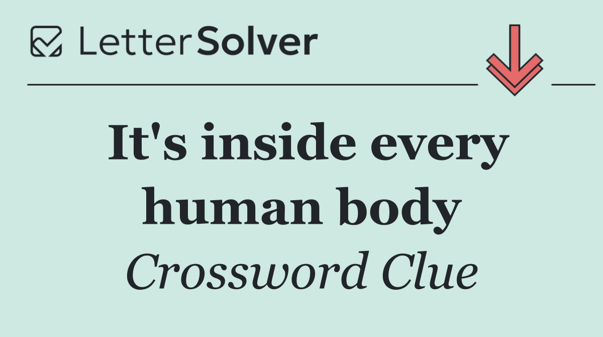 It's inside every human body