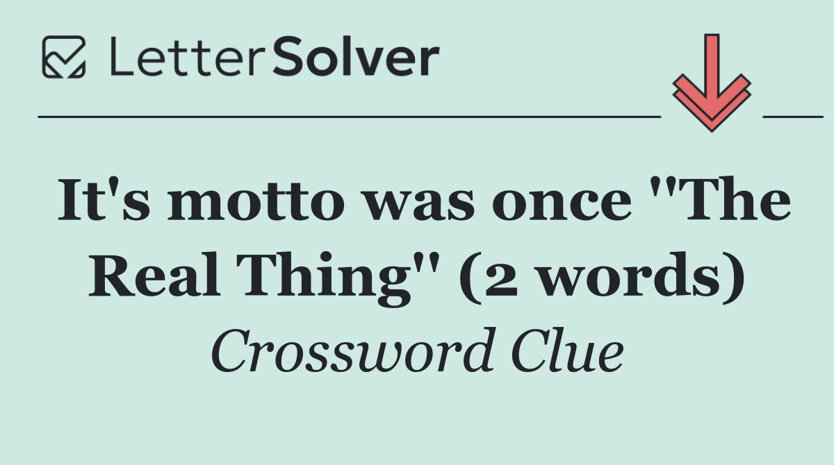It's motto was once ''The Real Thing'' (2 words)