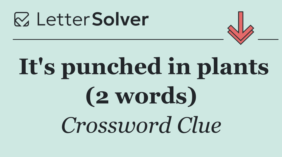 It's punched in plants (2 words)