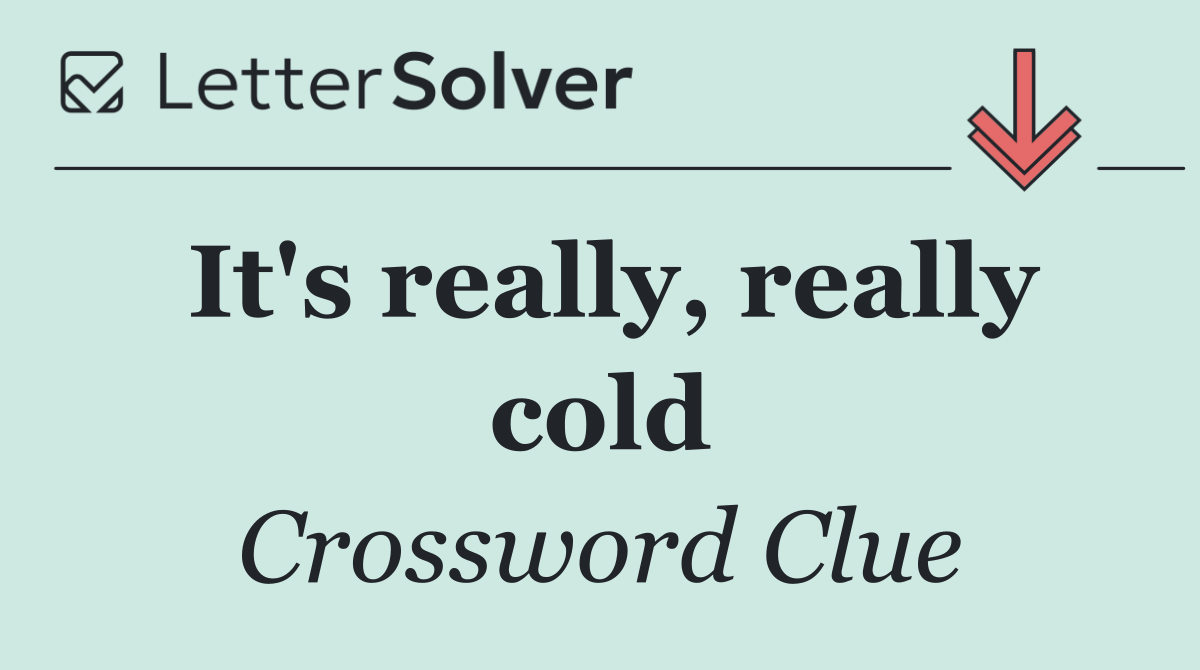 It's really, really cold