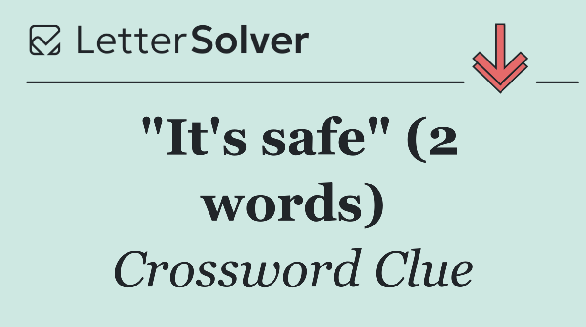 "It's safe" (2 words)