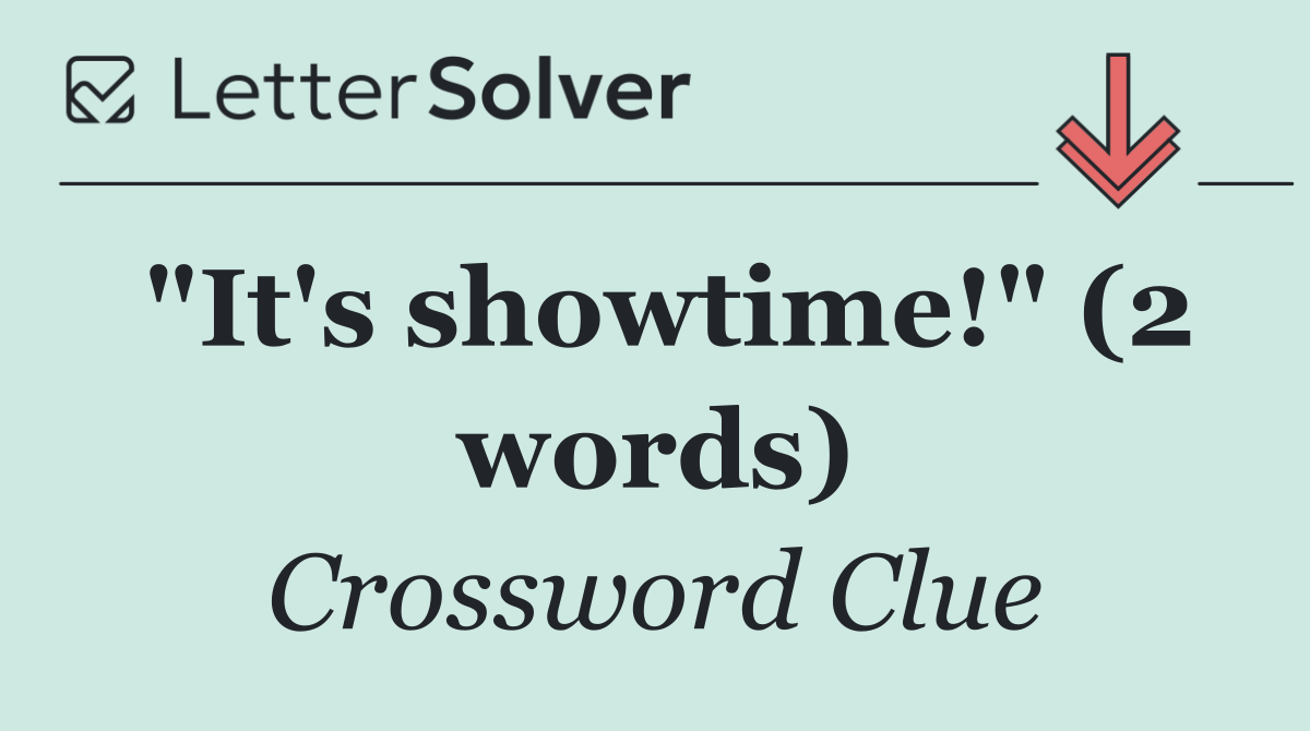 "It's showtime!" (2 words)
