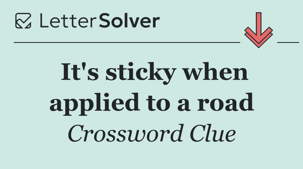 It's sticky when applied to a road