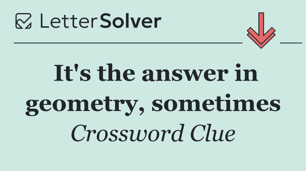 It's the answer in geometry, sometimes