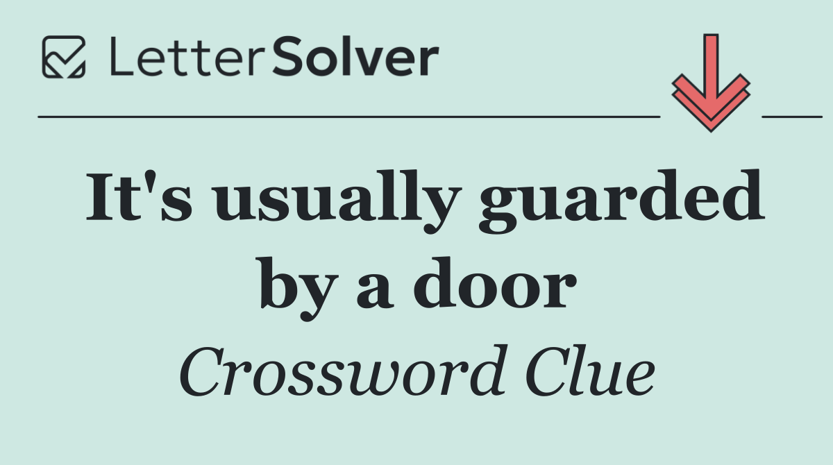 It's usually guarded by a door