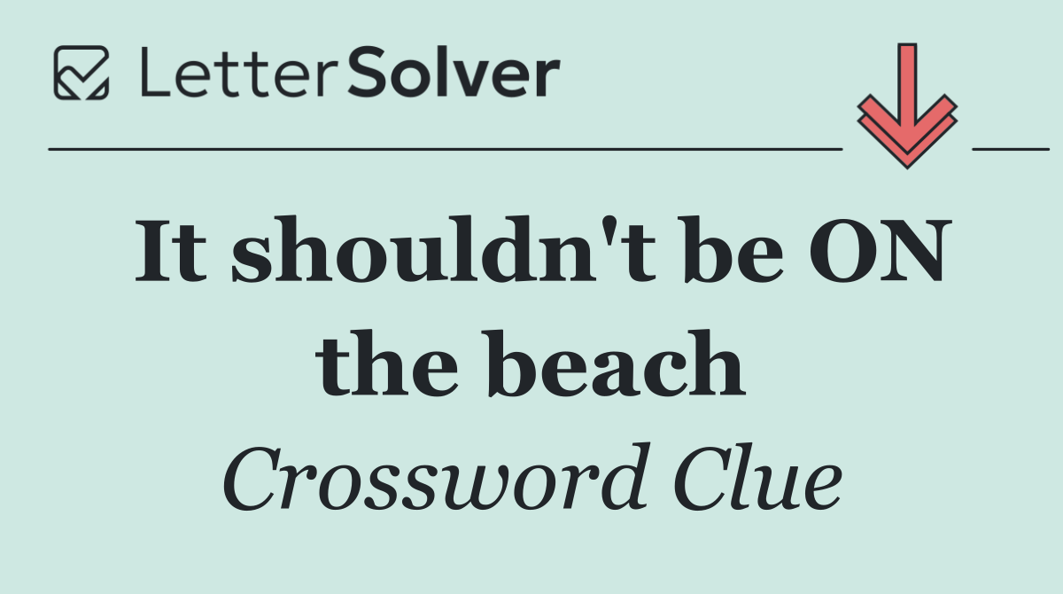 It shouldn't be ON the beach