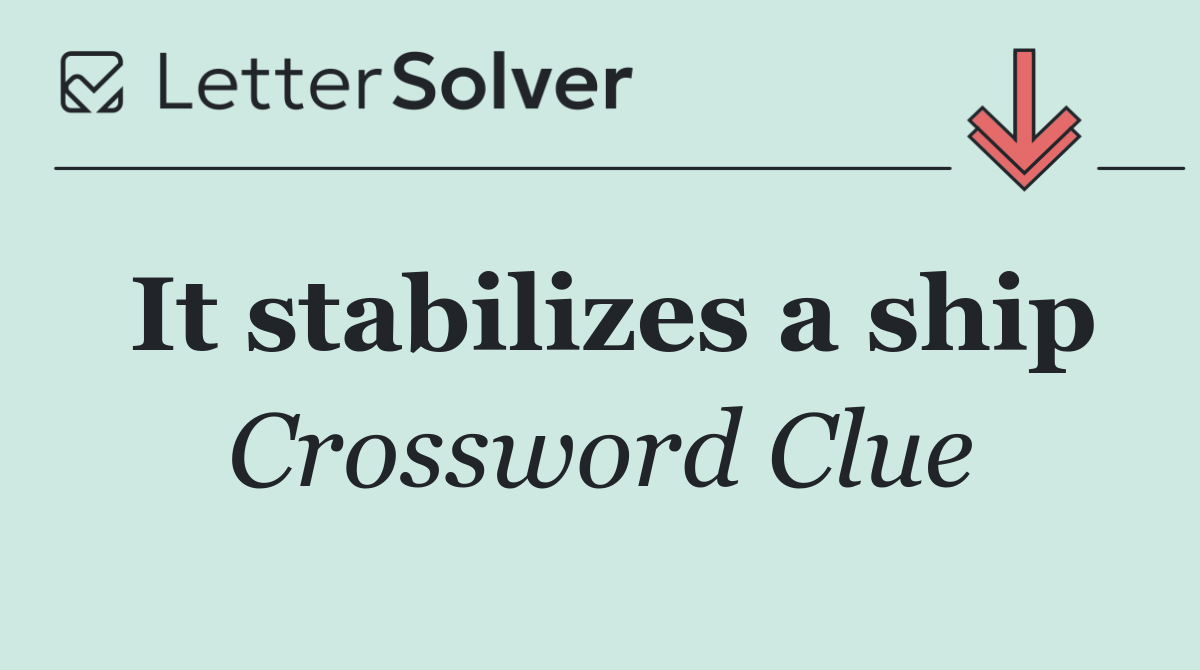 It stabilizes a ship
