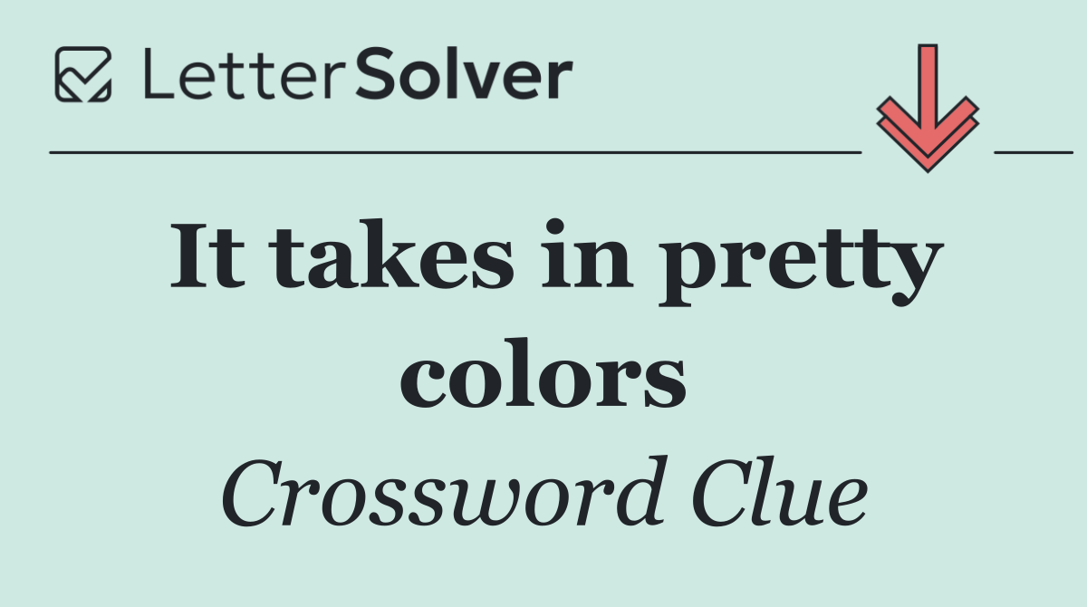 It takes in pretty colors