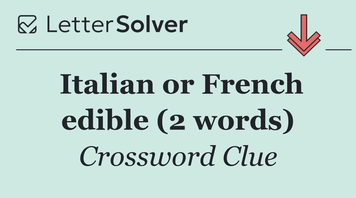 Italian or French edible (2 words)