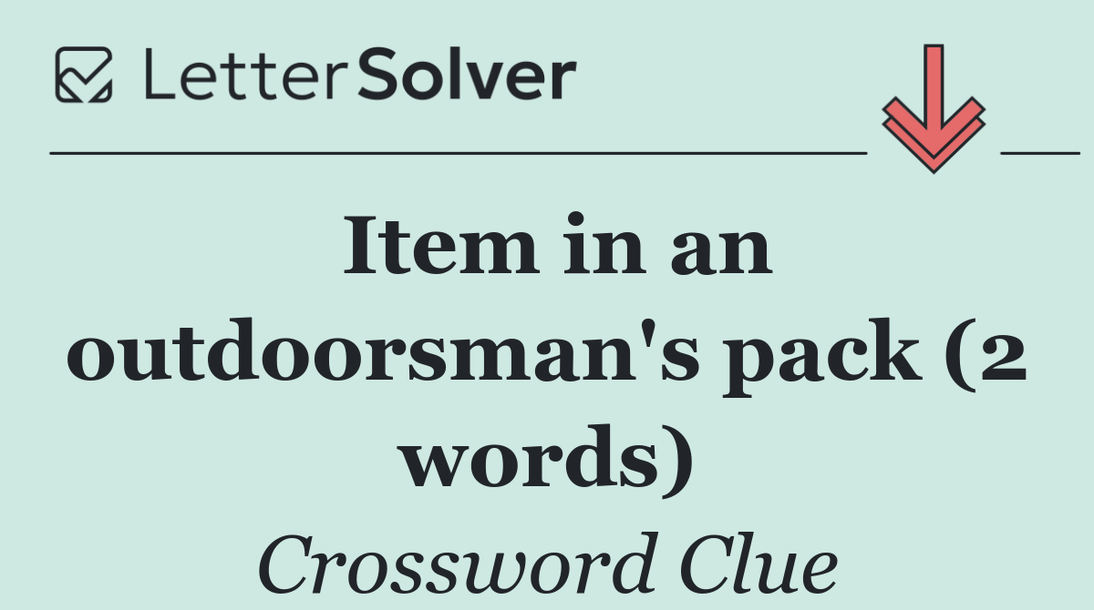 Item in an outdoorsman's pack (2 words)