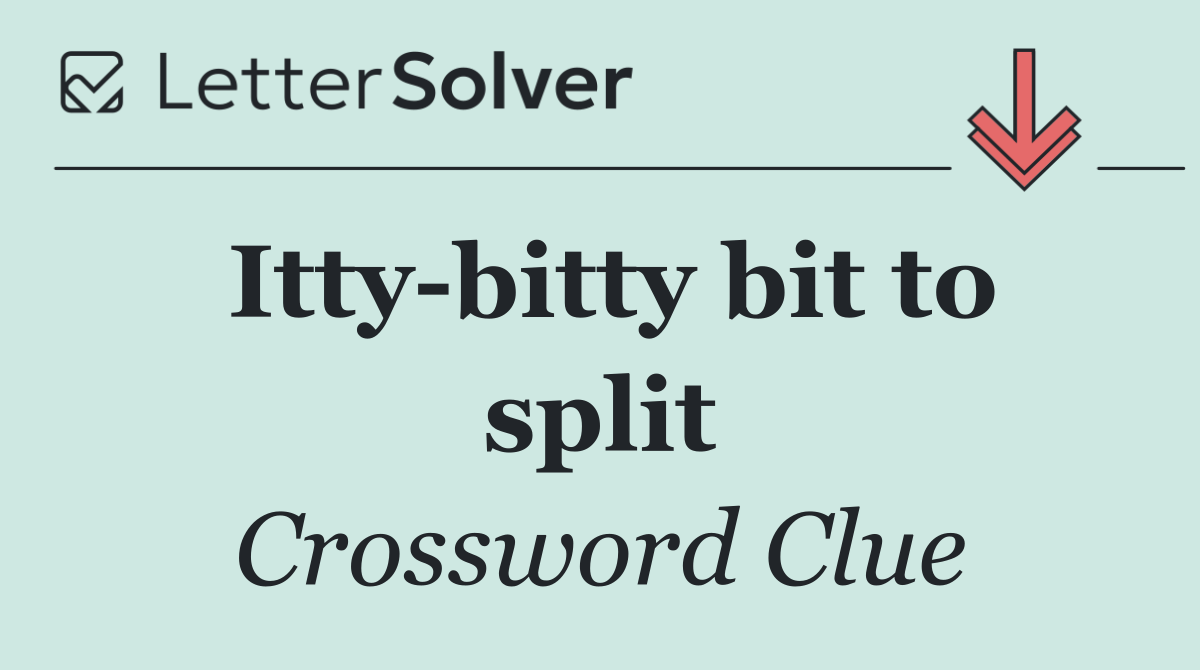 Itty bitty bit to split
