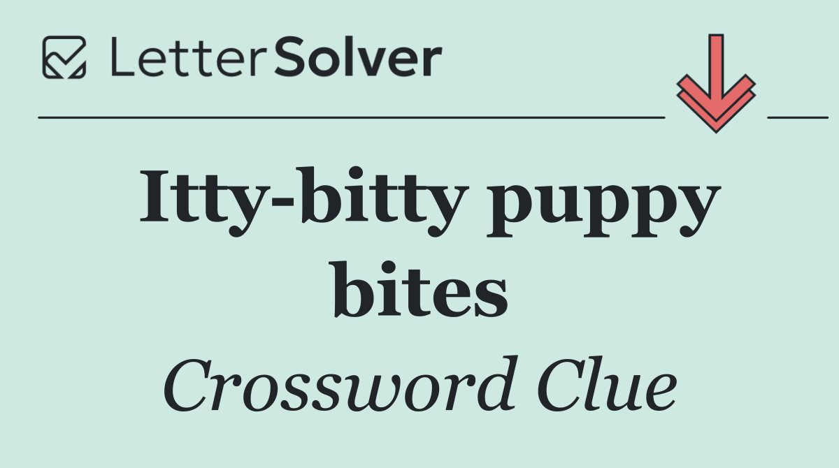 Itty bitty puppy bites